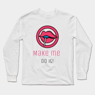 Make me do it Long Sleeve T-Shirt